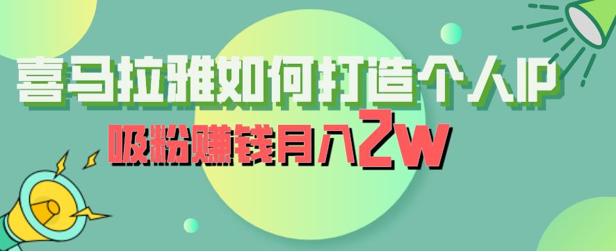 喜马拉雅如何打造个人IP，吸粉赚钱月入2W【揭秘】-第一精品资源库