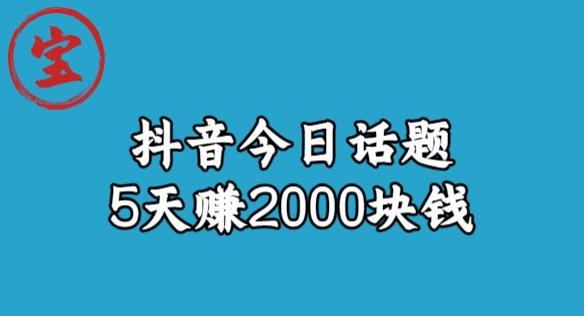 宝哥·风向标发现金矿，抖音今日话题玩法，5天赚2000块钱【拆解】-第一精品资源库