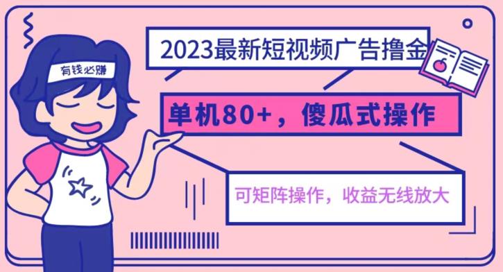 2023最新玩法短视频广告撸金，亲测单机收益80+，可矩阵，傻瓜式操作，小白可上手【揭秘】-第一精品资源库