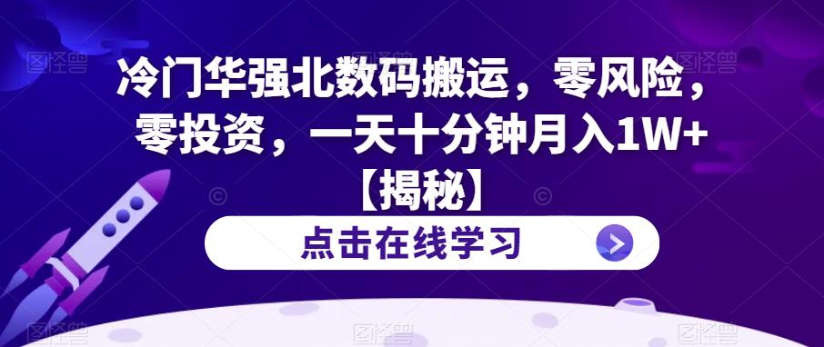 冷门华强北数码搬运，零风险，零投资，一天十分钟月入1W+【揭秘】-第一精品资源库