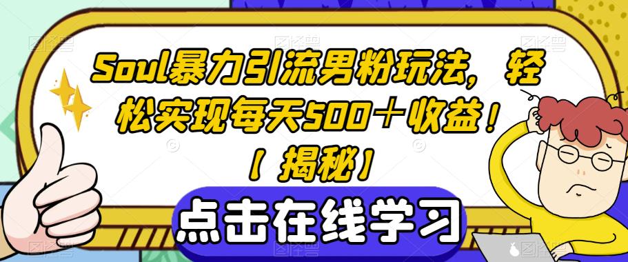 Soul暴力引流男粉玩法，轻松实现每天500＋收益！【揭秘】-第一精品资源库