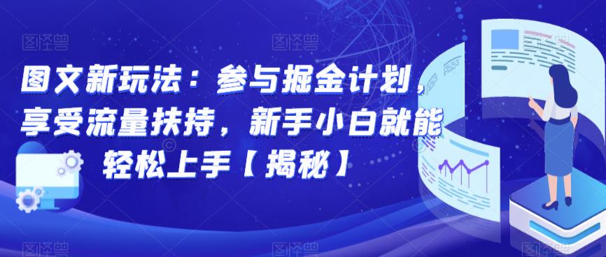 图文新玩法：参与掘金计划，享受流量扶持，新手小白就能轻松上手【揭秘】-第一精品资源库