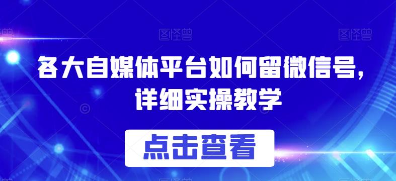 各大自媒体平台如何留微信号，详细实操教学【揭秘】-第一精品资源库