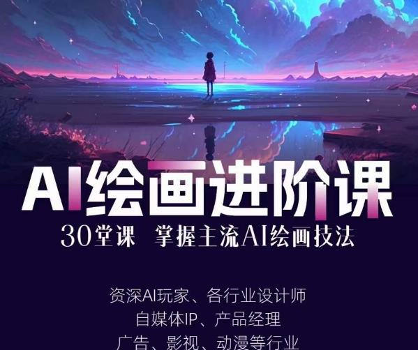 AI进化社·AI绘画进阶课：手把手详细教学，30堂从入门到高手，掌握主流AI绘画技法-第一精品资源库
