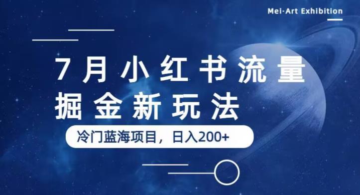 7月小红书流量掘金最新玩法，冷门蓝海小项目，日入200+【揭秘】-第一精品资源库