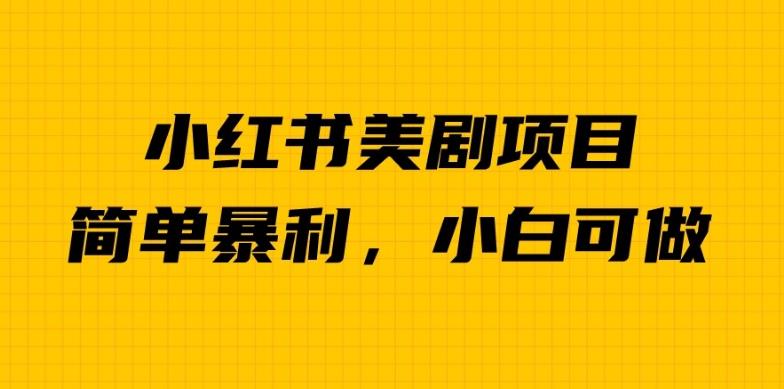 外面卖1980的小红书美剧项目，单日收益1000＋，小众暴利的赛道【揭秘】-第一精品资源库