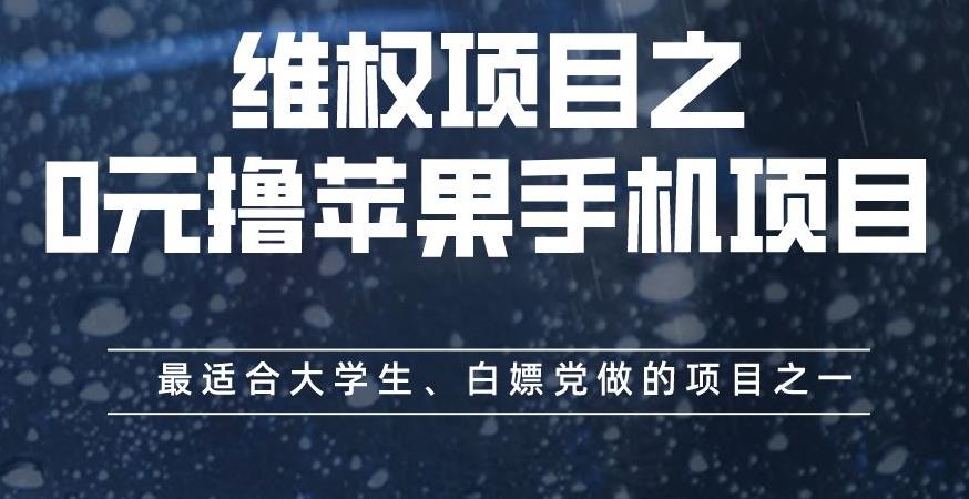 维权项目之0元撸苹果手机项目，最适合大学生、白嫖党做的项目之一【揭秘】-第一精品资源库