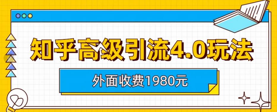 外面收费1980知乎高级引流4.0玩法，纯实操课程【揭秘】-第一精品资源库