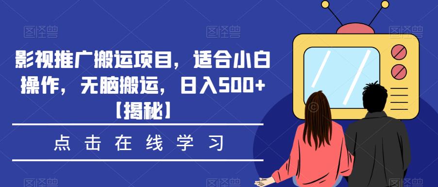 影视推广搬运项目，适合小白操作，无脑搬运，日入500+【揭秘】-第一精品资源库