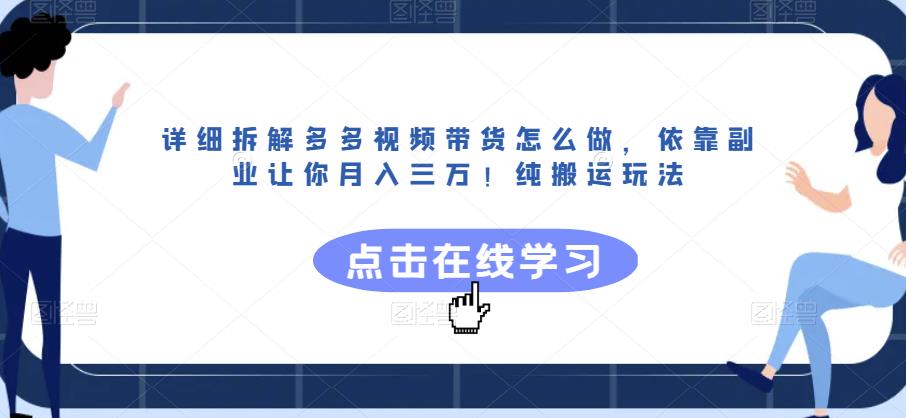 详细拆解多多视频带货怎么做，依靠副业让你月入三万！纯搬运玩法【揭秘】-第一精品资源库