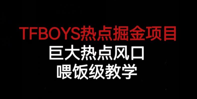 TFBOYS热点掘金项目，巨大热点风口，喂饭级教学-第一精品资源库