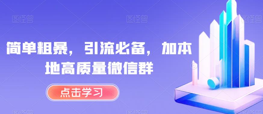 简单粗暴，引流必备，加本地高质量微信群【揭秘】-第一精品资源库