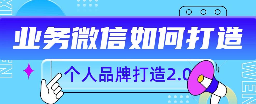 个人品牌打造2.0，个人微信号如何打造更有力量？-第一精品资源库