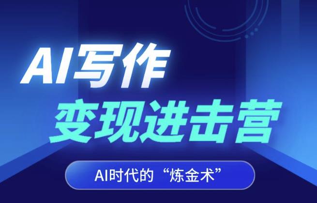 AI写作变现进击营，AI时代的“炼金术”，掌握Al咒语·解锁写作潜能-第一精品资源库