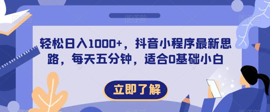 轻松日入1000+，抖音小程序最新思路，每天五分钟，适合0基础小白【揭秘】-第一精品资源库