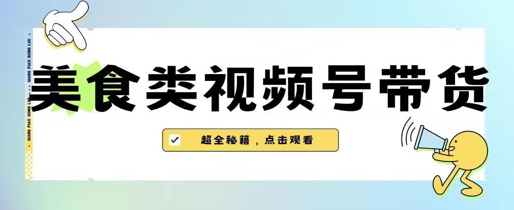 2023年视频号最新玩法，美食类视频号带货【内含去重方法】-第一精品资源库