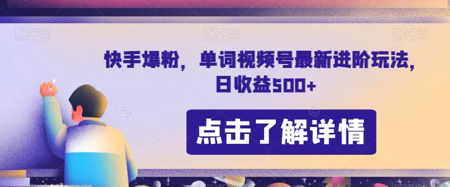 快手爆粉，单词视频号最新进阶玩法，日收益500+【揭秘】-第一精品资源库