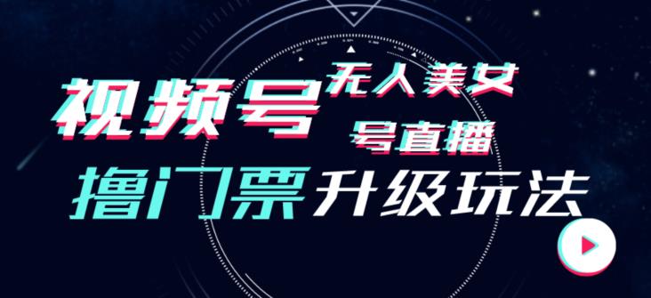 视频号美女无人直播间撸门票搭建升级玩法，日入1000+，后端转化不封号【揭秘】-第一精品资源库