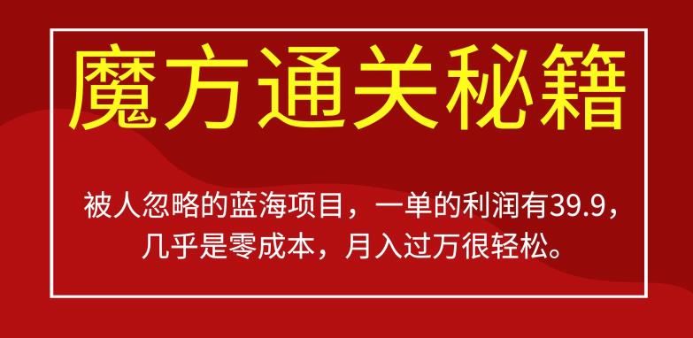被人忽略的蓝海项目，魔方通关秘籍，一单的利润有39.9，几乎是零成本，月入过万很轻松【揭秘】-第一精品资源库