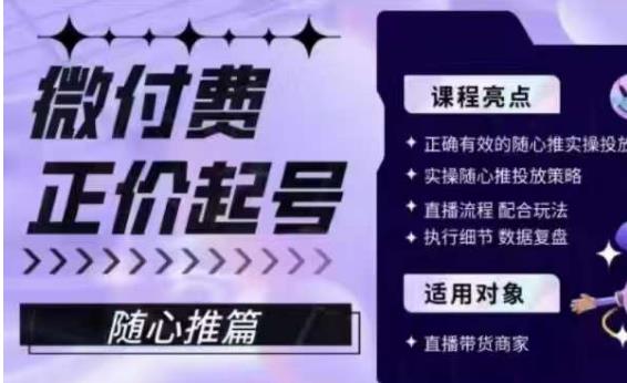 微付费正价起号（随心推篇），正确有效的随心推实操投放-第一精品资源库
