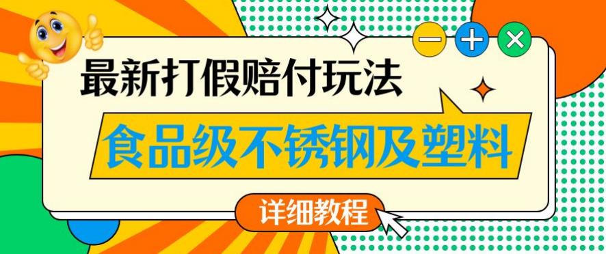 最新食品级不锈钢及塑料打假赔付玩法，一单利润500【详细玩法教程】【仅揭秘】-第一精品资源库