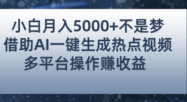 小白也能轻松月赚5000+！利用AI智能生成热点视频，全网多平台赚钱攻略【揭秘】-第一精品资源库