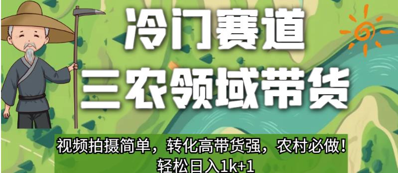 冷门赛道三农领域带货，视频拍摄简单，转化高带货强，农村必做！【揭秘】-第一精品资源库