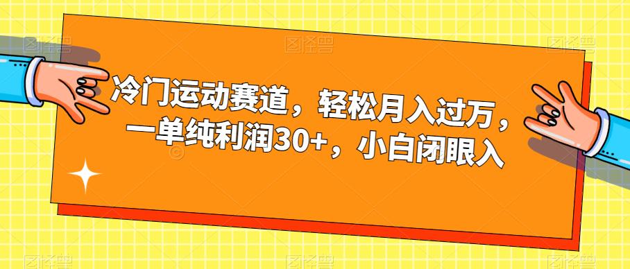 冷门运动赛道，轻松月入过万，一单纯利润30+，小白闭眼入【揭秘】-第一精品资源库