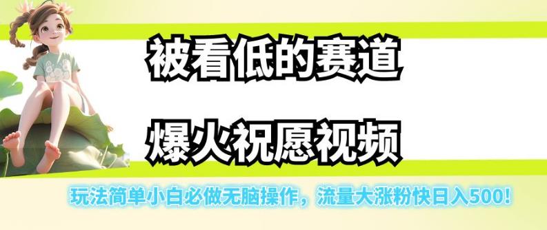 被看低的赛道爆火祝愿视频，玩法简单小白必做无脑操作，流量大涨粉快日入500-第一精品资源库