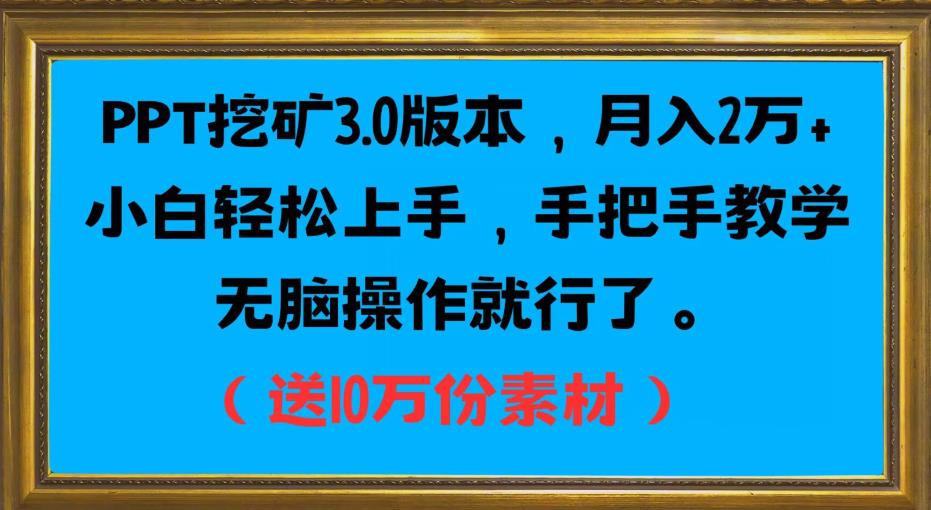 PPT挖矿3.0版本，月入2万小白轻松上手，手把手教学无脑操作就行了（送10万份素材）-第一精品资源库