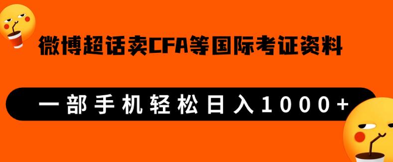 微博超话卖cfa、frm等国际考证虚拟资料，一单300+，一部手机轻松日入1000+-第一精品资源库