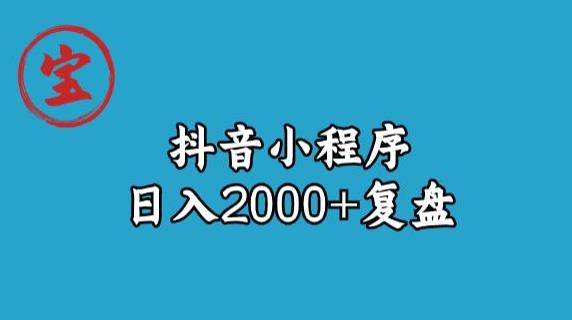 宝哥抖音小程序日入2000+玩法复盘-第一精品资源库