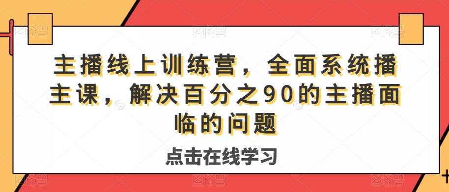 主播线上训练营，全面系统‮播主‬课，解决‮分百‬之90的主播面‮的临‬问题-第一精品资源库
