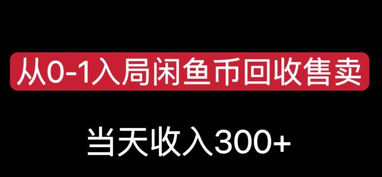 从0-1入局闲鱼币回收售卖，当天变现300，简单无脑【揭秘】-第一精品资源库