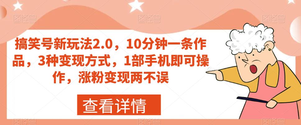 搞笑号新玩法2.0，10分钟一条作品，3种变现方式，1部手机即可操作，涨粉变现两不误-第一精品资源库