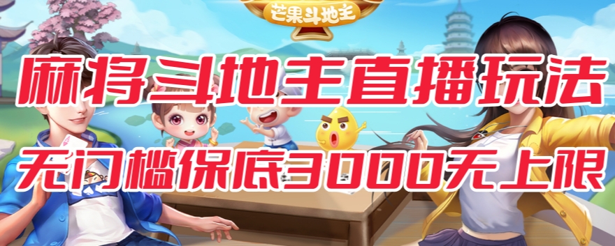 斗地主&麻将低门槛有保底收入直播玩法全流程兔费对接【3000保底无上限】-第一精品资源库