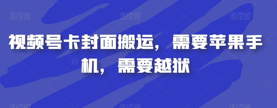 视频号卡封面搬运，需要苹果手机，需要越狱-第一精品资源库