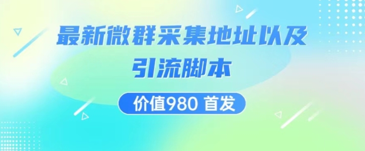 价值980最新微信群采集网址以及微群引流脚本，解放双手，全自动引流-第一精品资源库