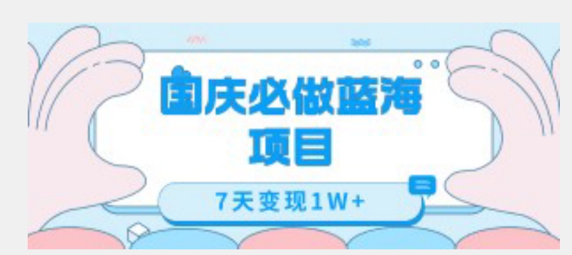 国庆必做蓝海项目7天变现1W+，无需投入任何资金-第一精品资源库