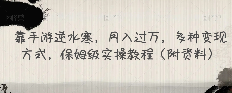 靠手游逆水寒，月入过万，多种变现方式，保姆级实操教程（附资料）-第一精品资源库