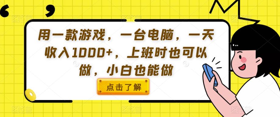 用一款游戏，一台电脑，一天收入1000+，上班时也可以做，小白也能做【揭秘】-第一精品资源库