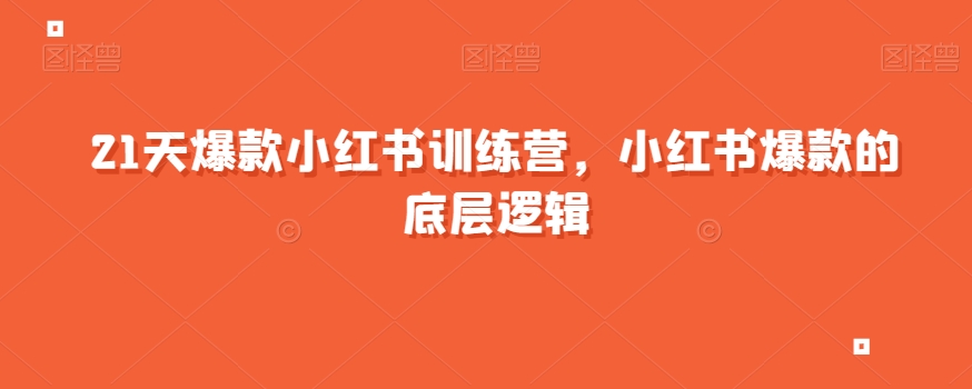 21天爆款小红书训练营，小红书爆款的底层逻辑-第一精品资源库