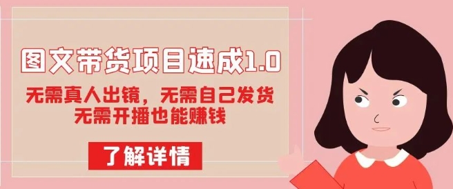 图文带货项目速成1.0：无需真人出镜，无需自己发货，无需开播也能赚钱-第一精品资源库