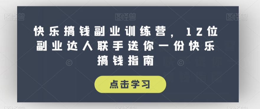 快乐搞钱副业训练营，12位副业达人联手送你一份快乐搞钱指南-第一精品资源库