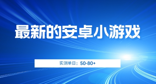 最新的安卓小游戏，实测日入50-80+【揭秘】-第一精品资源库