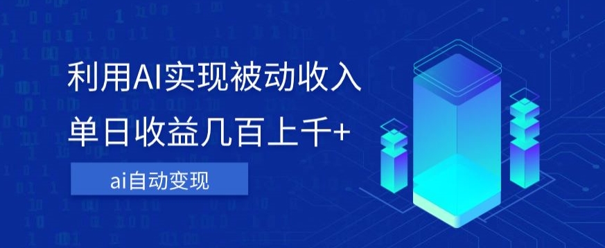 利用ai实现被动收入，单日收益几百上千+，无需动脑，傻瓜式操作【揭秘】-第一精品资源库