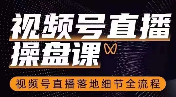 视频号直播操盘课，​视频号直播落地细节全流程-第一精品资源库