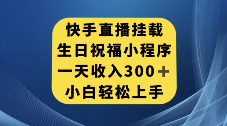 快手挂载生日祝福小程序，一天收入300+，小白轻松上手【揭秘】-第一精品资源库