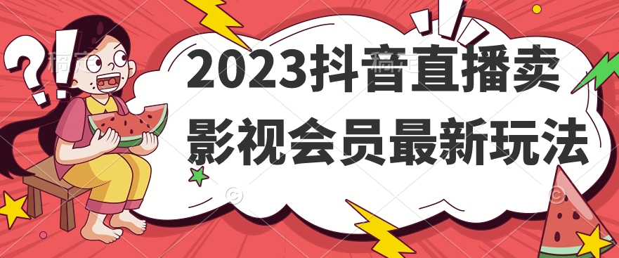 2023抖音直播卖影视会员最新玩法-第一精品资源库