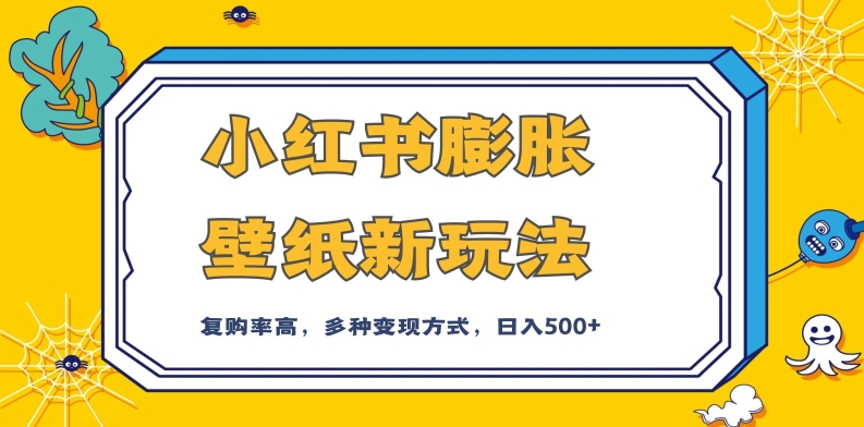 小红书膨胀壁纸新玩法，前端引流前端变现，后端私域多种组合变现方式，入500+【揭秘】-第一精品资源库
